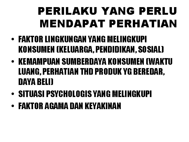 PERILAKU YANG PERLU MENDAPAT PERHATIAN • FAKTOR LINGKUNGAN YANG MELINGKUPI KONSUMEN (KELUARGA, PENDIDIKAN, SOSIAL)