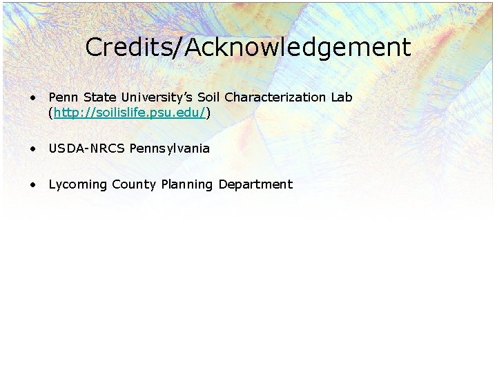 Credits/Acknowledgement • Penn State University’s Soil Characterization Lab (http: //soilislife. psu. edu/) • USDA-NRCS