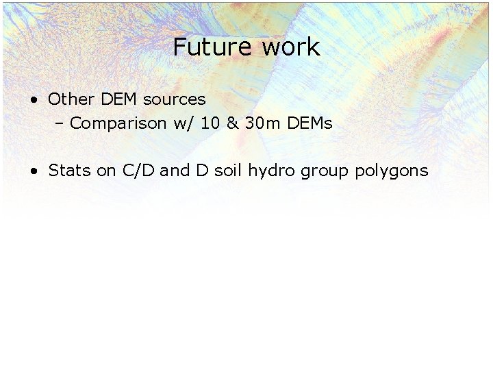 Future work • Other DEM sources – Comparison w/ 10 & 30 m DEMs