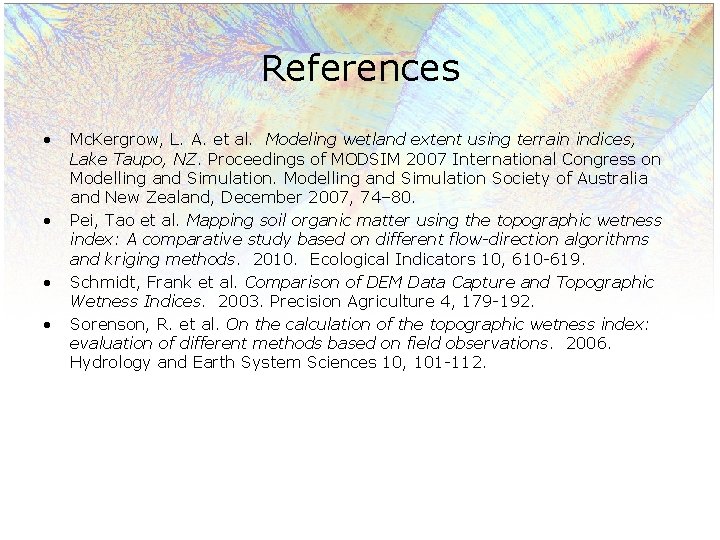 References • • Mc. Kergrow, L. A. et al. Modeling wetland extent using terrain