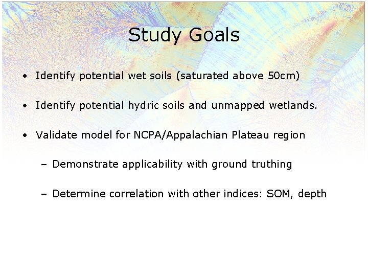 Study Goals • Identify potential wet soils (saturated above 50 cm) • Identify potential