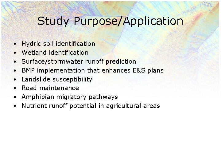 Study Purpose/Application • • Hydric soil identification Wetland identification Surface/stormwater runoff prediction BMP implementation