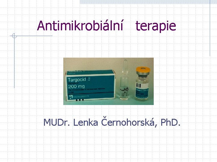 Antimikrobiální terapie MUDr. Lenka Černohorská, Ph. D. 