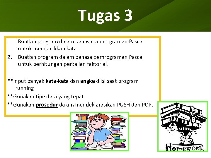 Tugas 3 1. Buatlah program dalam bahasa pemrograman Pascal untuk membalikkan kata. 2. Buatlah