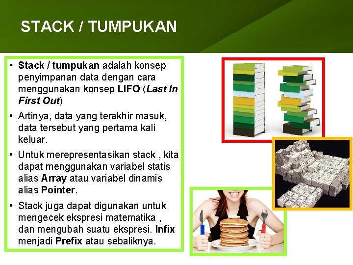 STACK / TUMPUKAN • Stack / tumpukan adalah konsep penyimpanan data dengan cara menggunakan