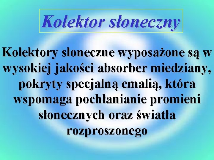 Kolektor słoneczny Kolektory słoneczne wyposażone są w wysokiej jakości absorber miedziany, pokryty specjalną emalią,