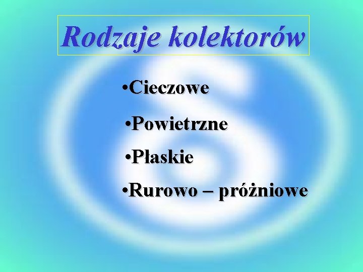 Rodzaje kolektorów • Cieczowe • Powietrzne • Płaskie • Rurowo – próżniowe 