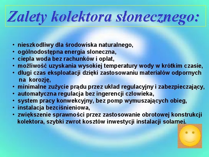 Zalety kolektora słonecznego: • • • nieszkodliwy dla środowiska naturalnego, ogólnodostępna energia słoneczna, ciepła