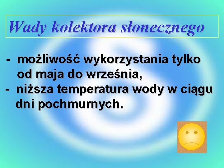 Wady kolektora słonecznego - możliwość wykorzystania tylko od maja do września, - niższa temperatura