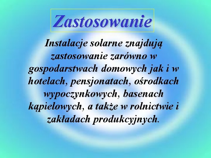 Zastosowanie Instalacje solarne znajdują zastosowanie zarówno w gospodarstwach domowych jak i w hotelach, pensjonatach,