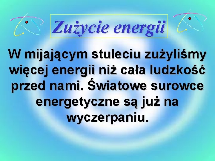 Zużycie energii W mijającym stuleciu zużyliśmy więcej energii niż cała ludzkość przed nami. Światowe