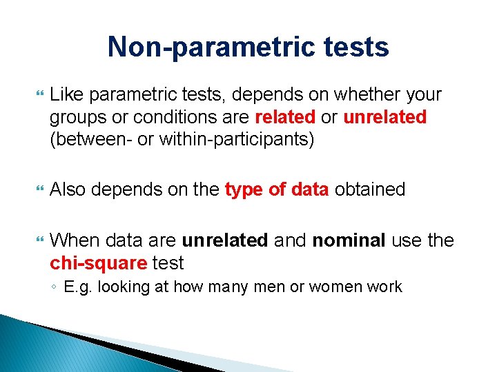 Non-parametric tests Like parametric tests, depends on whether your groups or conditions are related