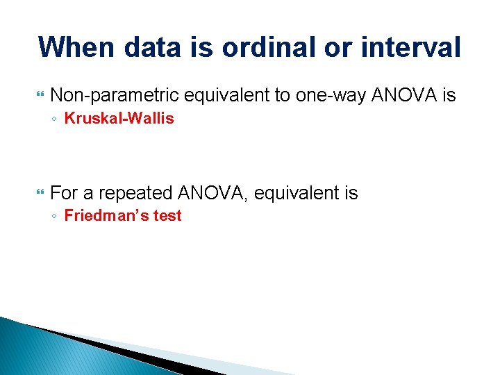When data is ordinal or interval Non-parametric equivalent to one-way ANOVA is ◦ Kruskal-Wallis