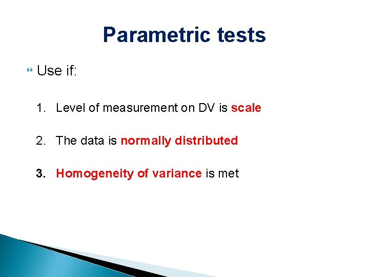 Parametric tests Use if: 1. Level of measurement on DV is scale 2. The