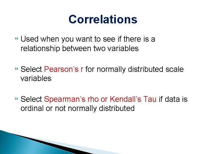 Correlations Used when you want to see if there is a relationship between two