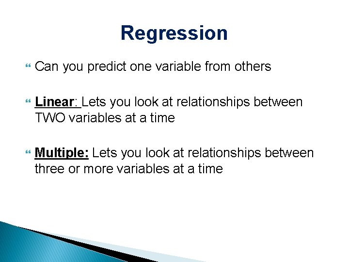 Regression Can you predict one variable from others Linear: Lets you look at relationships