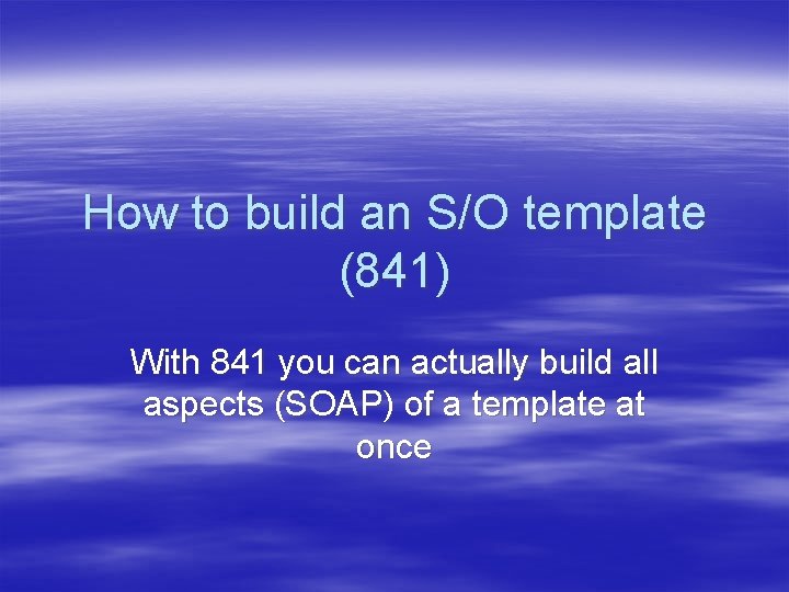 How to build an S/O template (841) With 841 you can actually build all