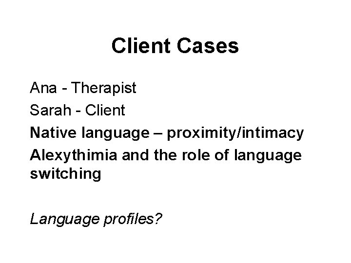 Client Cases Ana - Therapist Sarah - Client Native language – proximity/intimacy Alexythimia and