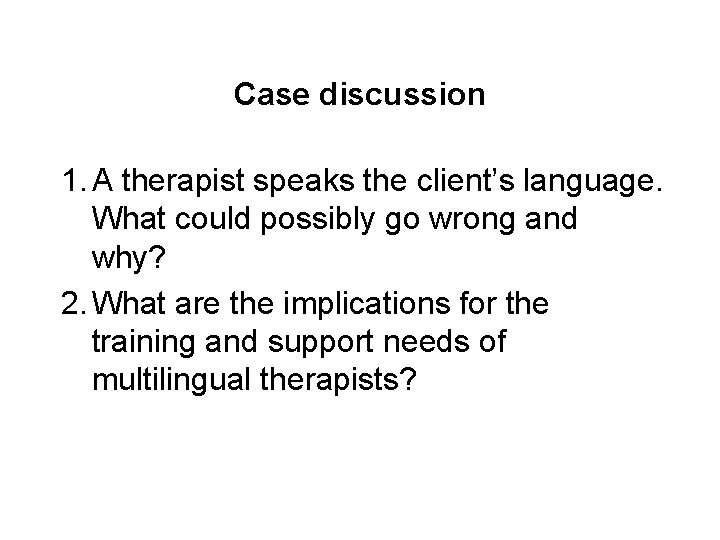 Case discussion 1. A therapist speaks the client’s language. What could possibly go wrong