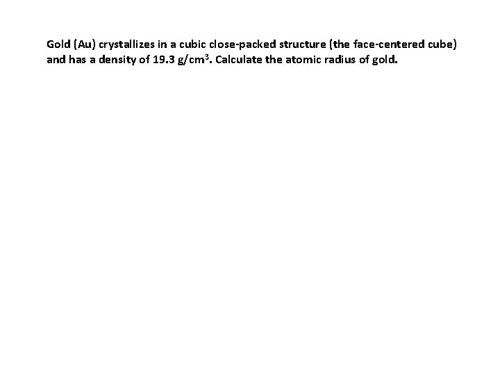 Gold (Au) crystallizes in a cubic close-packed structure (the face-centered cube) and has a