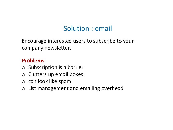 Solution : email Encourage interested users to subscribe to your company newsletter. Problems o Solution : email Encourage interested users to subscribe to your company newsletter. Problems o
