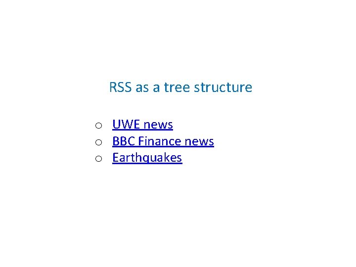 RSS as a tree structure o UWE news o BBC Finance news o Earthquakes RSS as a tree structure o UWE news o BBC Finance news o Earthquakes