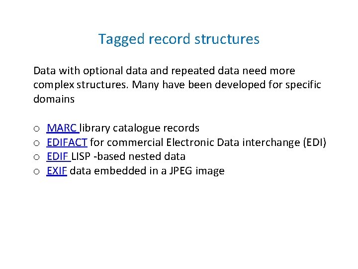 Tagged record structures Data with optional data and repeated data need more complex structures. Tagged record structures Data with optional data and repeated data need more complex structures.