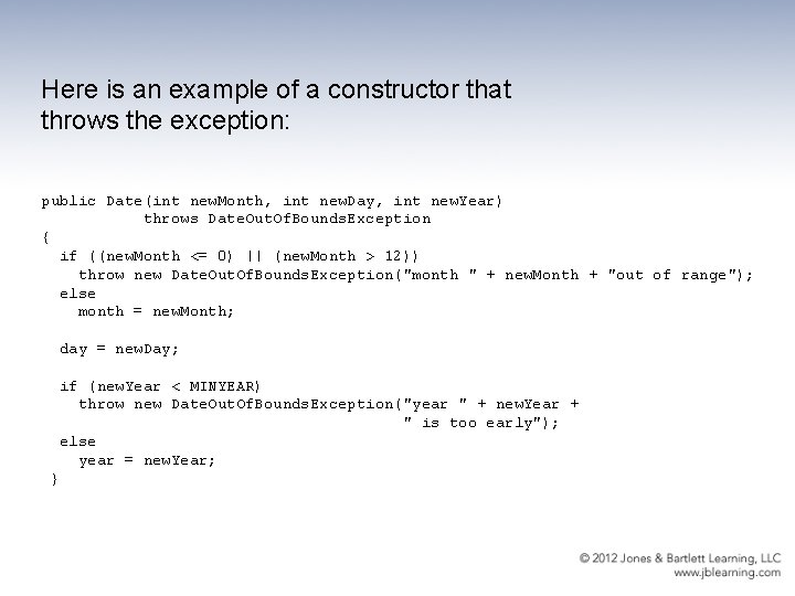 Here is an example of a constructor that throws the exception: public Date(int new.