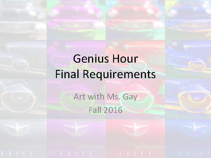 Genius Hour Final Requirements Art with Ms. Gay Fall 2016 