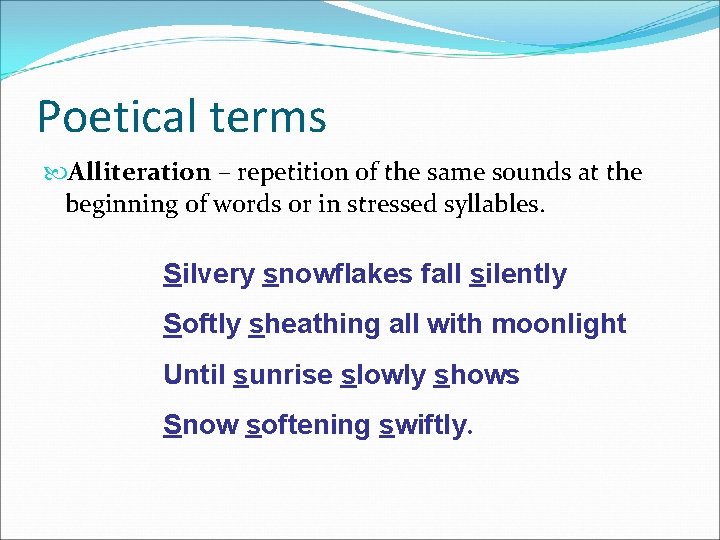 Poetical terms Alliteration – repetition of the same sounds at the beginning of words
