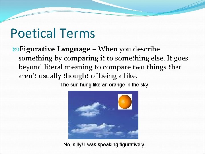 Poetical Terms Figurative Language – When you describe something by comparing it to something