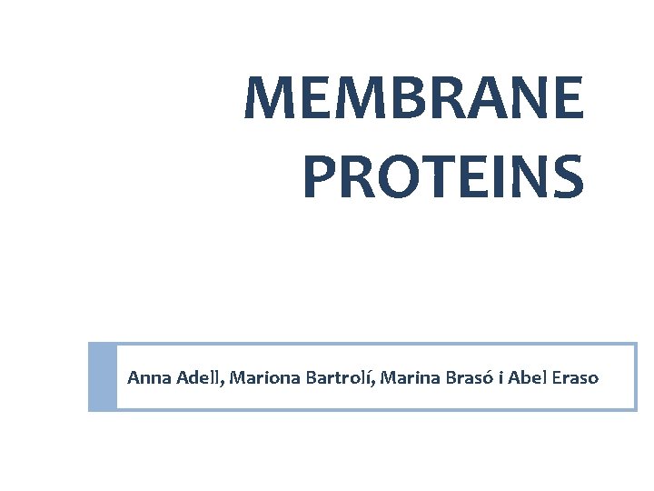 MEMBRANE PROTEINS Anna Adell, Mariona Bartrolí, Marina Brasó i Abel Eraso 