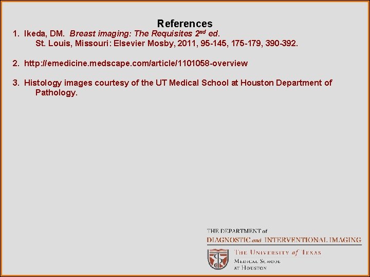 References 1. Ikeda, DM. Breast imaging: The Requisites 2 nd ed. St. Louis, Missouri: