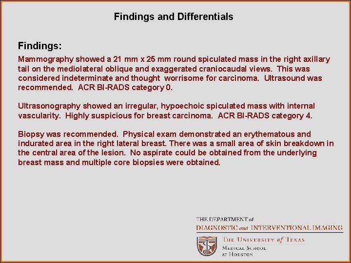 Findings and Differentials Findings: Mammography showed a 21 mm x 25 mm round spiculated