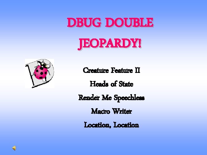 DBUG DOUBLE JEOPARDY! Creature Feature II Heads of State Render Me Speechless Macro Writer