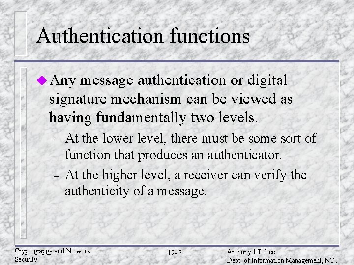Authentication functions u Any message authentication or digital signature mechanism can be viewed as Authentication functions u Any message authentication or digital signature mechanism can be viewed as