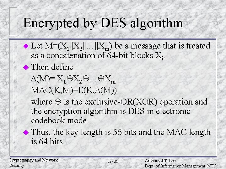Encrypted by DES algorithm u Let M=(X 1||X 2||…||Xm) be a message that is Encrypted by DES algorithm u Let M=(X 1||X 2||…||Xm) be a message that is