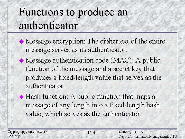 Functions to produce an authenticator u Message encryption: The ciphertext of the entire message Functions to produce an authenticator u Message encryption: The ciphertext of the entire message