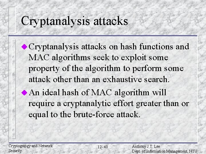 Cryptanalysis attacks u Cryptanalysis attacks on hash functions and MAC algorithms seek to exploit Cryptanalysis attacks u Cryptanalysis attacks on hash functions and MAC algorithms seek to exploit