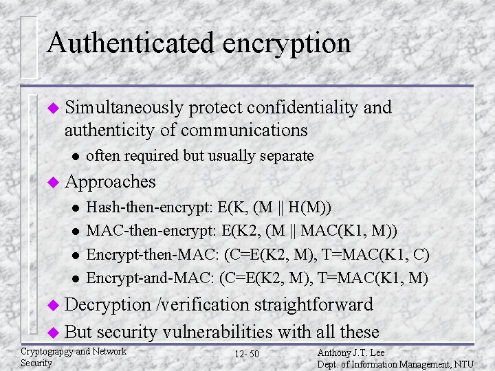 Authenticated encryption u Simultaneously protect confidentiality and authenticity of communications l often required but Authenticated encryption u Simultaneously protect confidentiality and authenticity of communications l often required but
