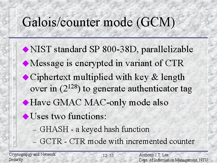 Galois/counter mode (GCM) u NIST standard SP 800 -38 D, parallelizable u Message is Galois/counter mode (GCM) u NIST standard SP 800 -38 D, parallelizable u Message is