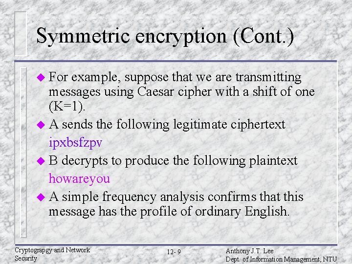 Symmetric encryption (Cont. ) u For example, suppose that we are transmitting messages using Symmetric encryption (Cont. ) u For example, suppose that we are transmitting messages using