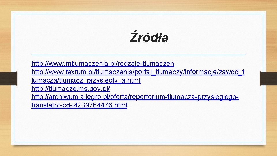 Źródła http: //www. mtlumaczenia. pl/rodzaje-tlumaczen http: //www. textum. pl/tlumaczenia/portal_tlumaczy/informacje/zawod_t lumacza/tlumacz_przysiegly_a. html http: //tlumacze. ms.