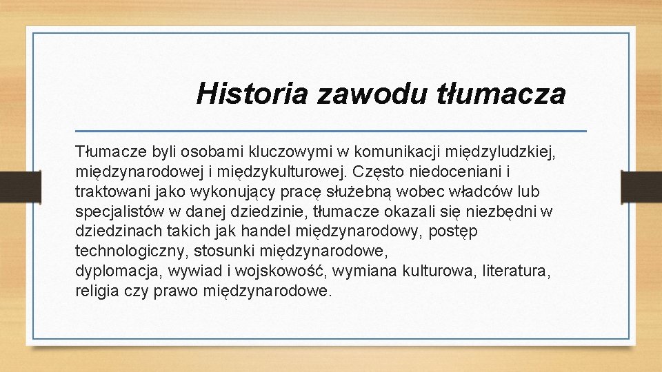 Historia zawodu tłumacza Tłumacze byli osobami kluczowymi w komunikacji międzyludzkiej, międzynarodowej i międzykulturowej. Często