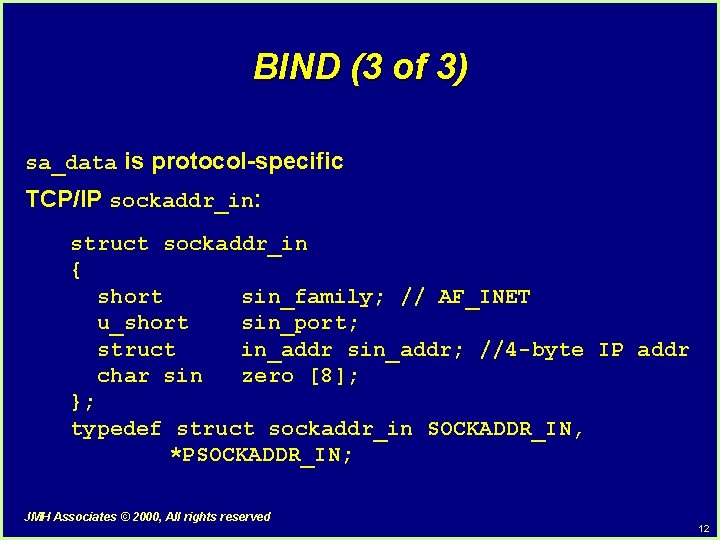 BIND (3 of 3) sa_data is protocol-specific TCP/IP sockaddr_in: struct sockaddr_in { short sin_family;