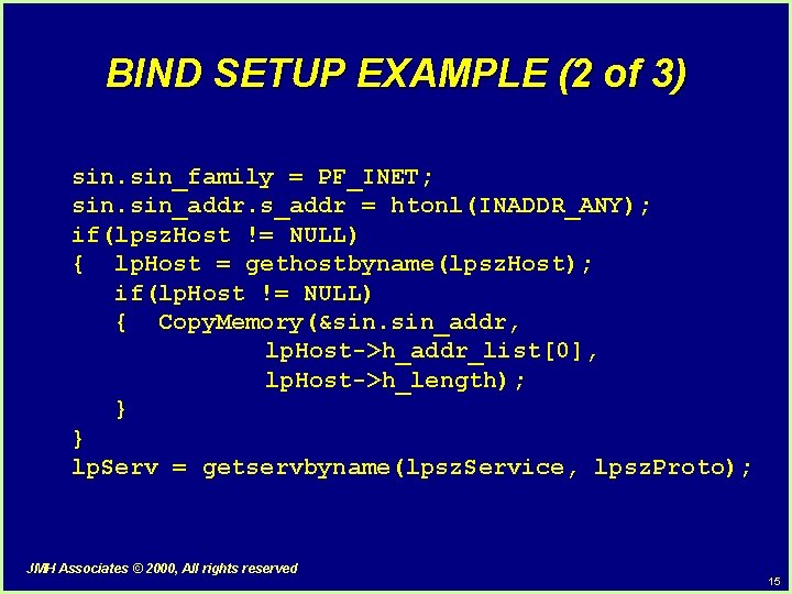 BIND SETUP EXAMPLE (2 of 3) sin_family = PF_INET; sin_addr. s_addr = htonl(INADDR_ANY); if(lpsz.