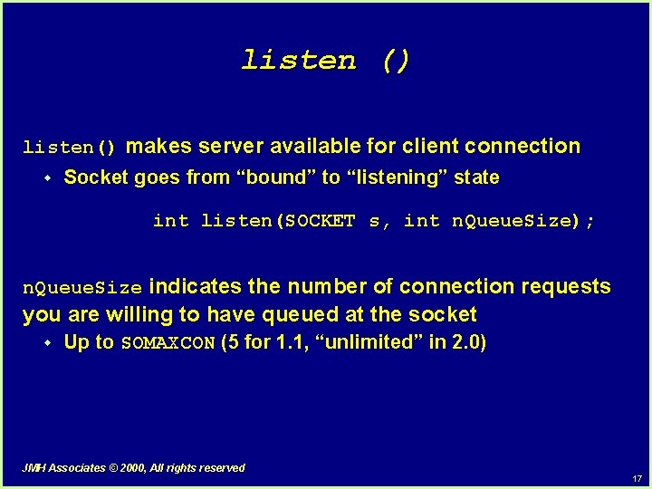 listen () listen() makes server available for client connection w Socket goes from “bound”