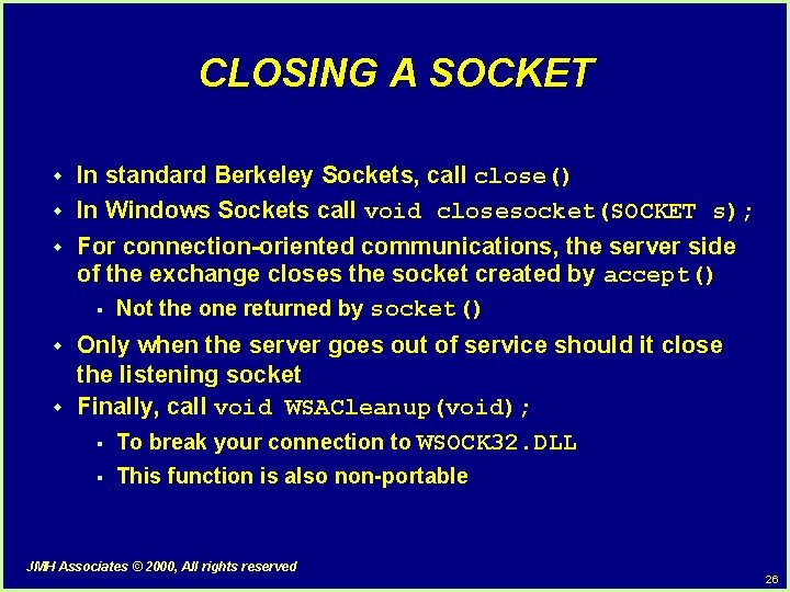 CLOSING A SOCKET w w In standard Berkeley Sockets, call close() In Windows Sockets