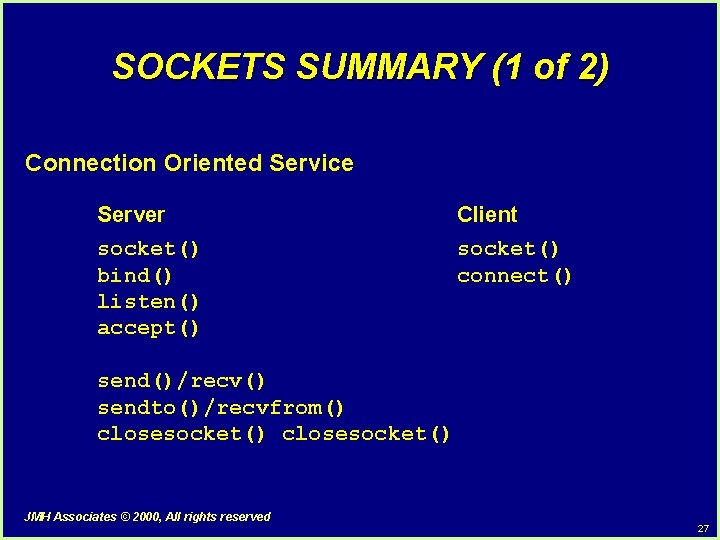 SOCKETS SUMMARY (1 of 2) Connection Oriented Service Server socket() bind() listen() accept() Client