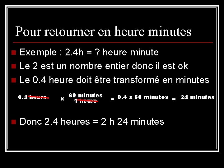 Pour retourner en heure minutes Exemple : 2. 4 h = ? heure minute